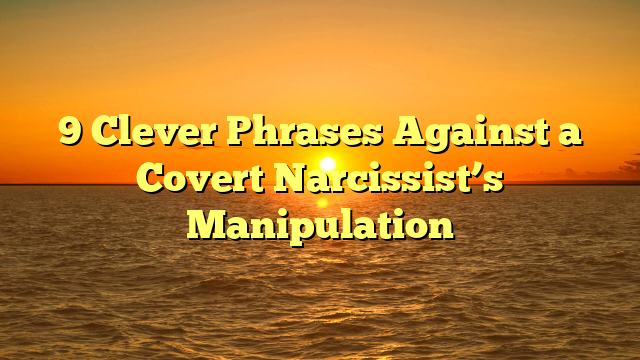 9 Clever Phrases Against a Covert Narcissist’s Manipulation