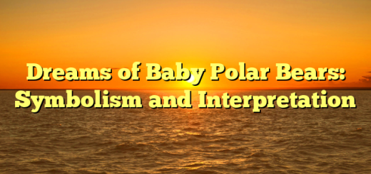 Dreams of Baby Polar Bears: Symbolism and Interpretation