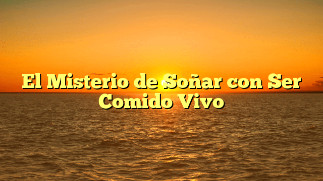 El Misterio de Soñar con Ser Comido Vivo