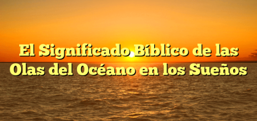 El Significado Bíblico de las Olas del Océano en los Sueños