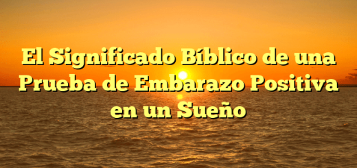 El Significado Bíblico de una Prueba de Embarazo Positiva en un Sueño