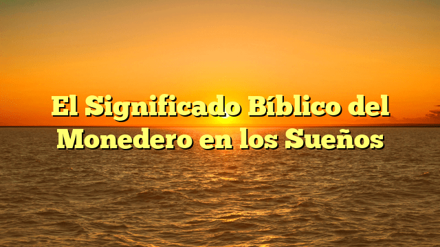 El Significado Bíblico del Monedero en los Sueños