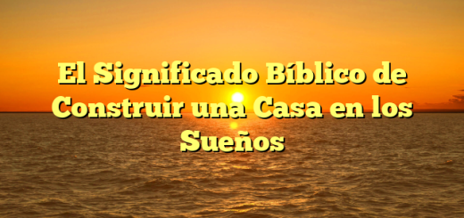 El Significado Bíblico de Construir una Casa en los Sueños