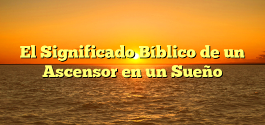 El Significado Bíblico de un Ascensor en un Sueño