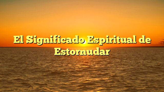 El Significado Espiritual de Estornudar