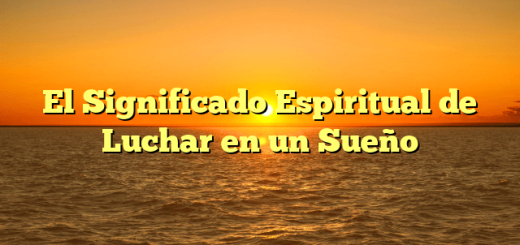 El Significado Espiritual de Luchar en un Sueño