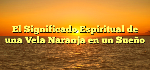 El Significado Espiritual de una Vela Naranja en un Sueño