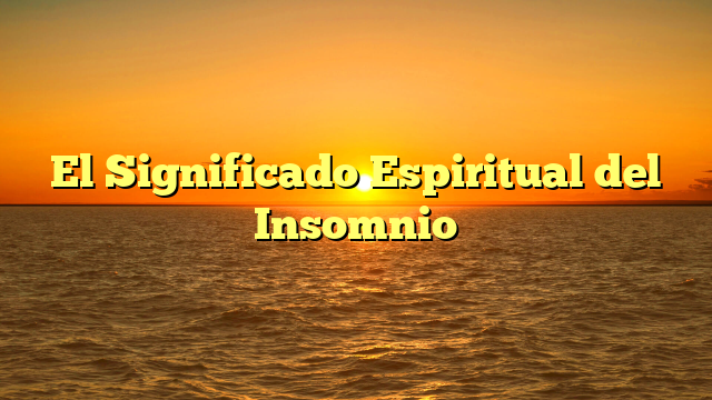 El Significado Espiritual del Insomnio