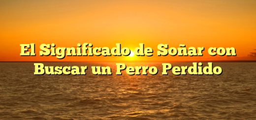 El Significado de Soñar con Buscar un Perro Perdido