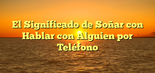 El Significado de Soñar con Hablar con Alguien por Teléfono