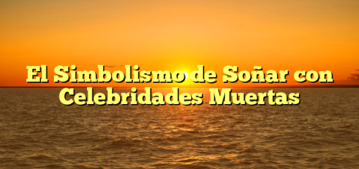 El Simbolismo de Soñar con Celebridades Muertas