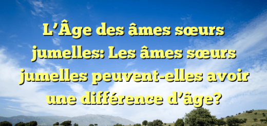 L’Âge des âmes sœurs jumelles: Les âmes sœurs jumelles peuvent-elles avoir une différence d’âge?