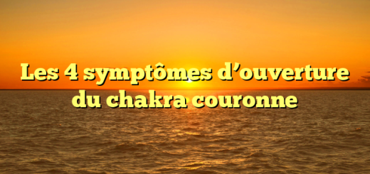 Les 4 symptômes d’ouverture du chakra couronne