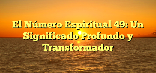 El Número Espiritual 49: Un Significado Profundo y Transformador