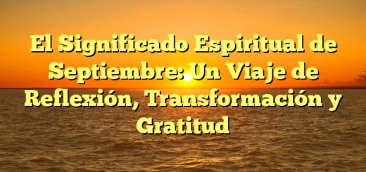 El Significado Espiritual de Septiembre: Un Viaje de Reflexión, Transformación y Gratitud