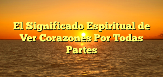 El Significado Espiritual de Ver Corazones Por Todas Partes