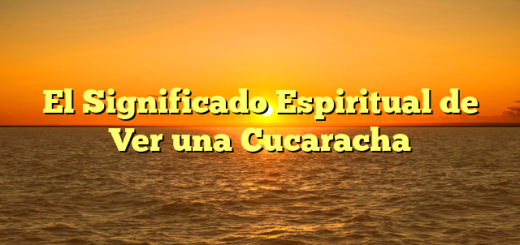 El Significado Espiritual de Ver una Cucaracha