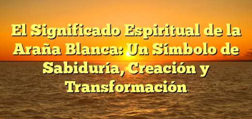 El Significado Espiritual de la Araña Blanca: Un Símbolo de Sabiduría, Creación y Transformación