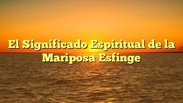 El Significado Espiritual de la Mariposa Esfinge