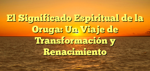 El Significado Espiritual de la Oruga: Un Viaje de Transformación y Renacimiento