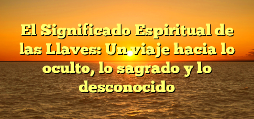 El Significado Espiritual de las Llaves: Un viaje hacia lo oculto, lo sagrado y lo desconocido