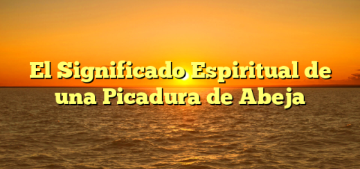 El Significado Espiritual de una Picadura de Abeja