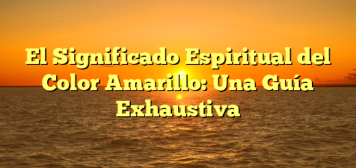 El Significado Espiritual del Color Amarillo: Una Guía Exhaustiva