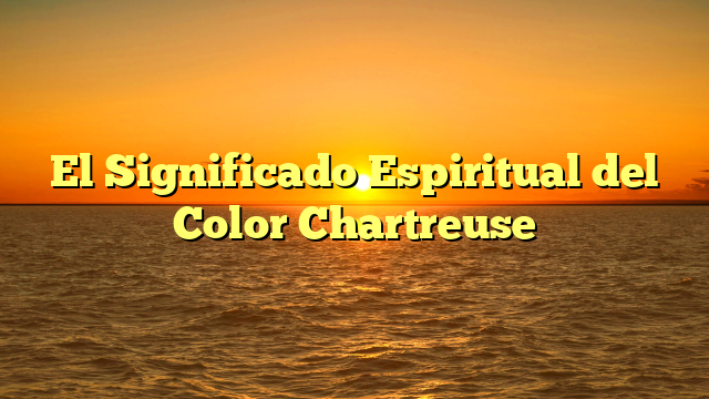 El Significado Espiritual del Color Chartreuse