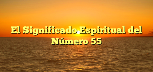 El Significado Espiritual del Número 55