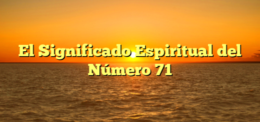 El Significado Espiritual del Número 71