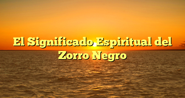 El Significado Espiritual del Zorro Negro