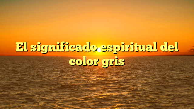 El significado espiritual del color gris