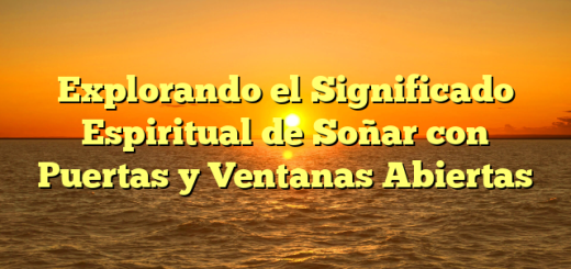 Explorando el Significado Espiritual de Soñar con Puertas y Ventanas Abiertas