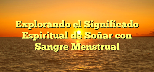 Explorando el Significado Espiritual de Soñar con Sangre Menstrual