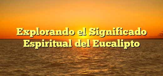 Explorando el Significado Espiritual del Eucalipto