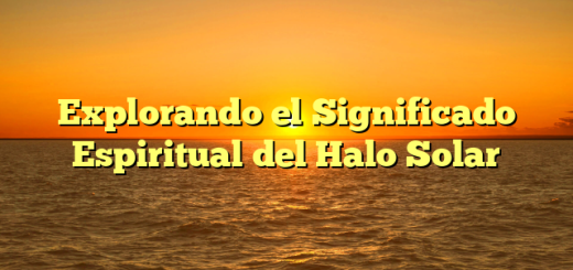 Explorando el Significado Espiritual del Halo Solar