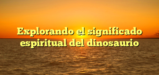 Explorando el significado espiritual del dinosaurio