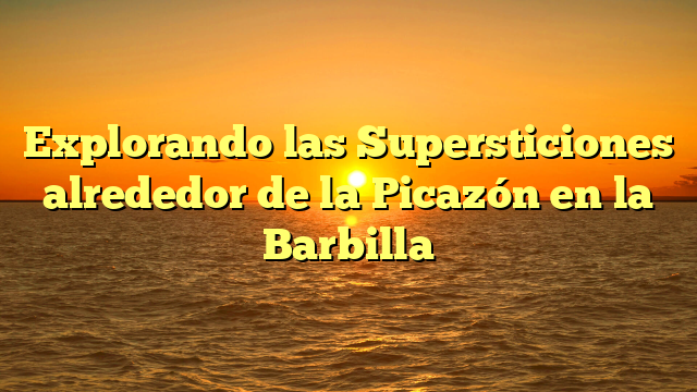 Explorando las Supersticiones alrededor de la Picazón en la Barbilla