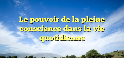 Le pouvoir de la pleine conscience dans la vie quotidienne