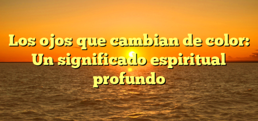 Los ojos que cambian de color: Un significado espiritual profundo