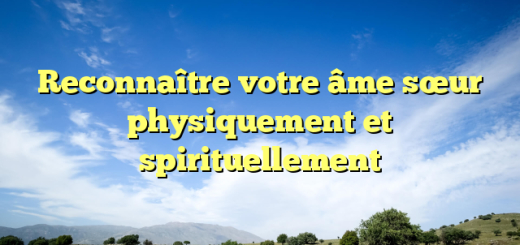 Reconnaître votre âme sœur physiquement et spirituellement