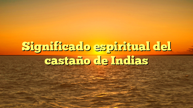 Significado espiritual del castaño de Indias